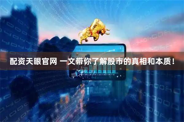 配资天眼官网 一文带你了解股市的真相和本质！
