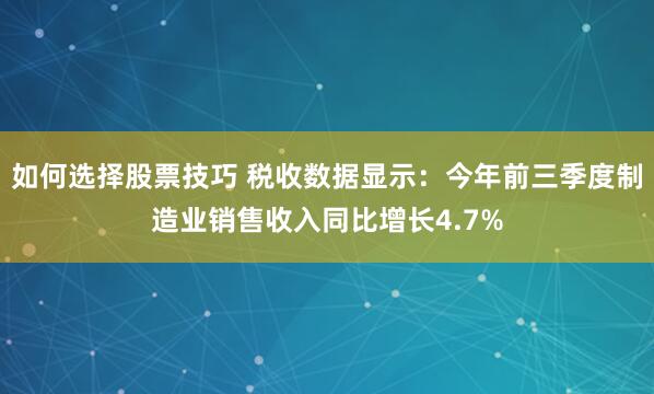 如何选择股票技巧 税收数据显示：今年前三季度制造业销售收入同比增长4.7%