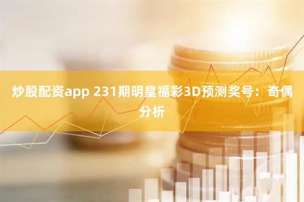 炒股配资app 231期明皇福彩3D预测奖号：奇偶分析